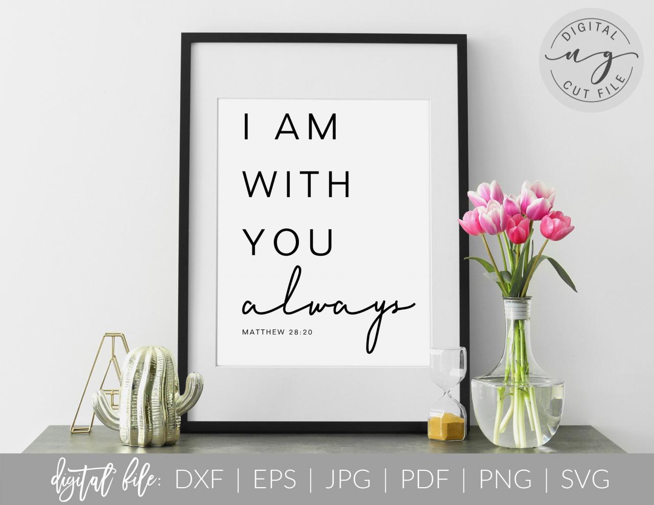 I Am With You Always | Bible Verse Quote | Svg, Dxf Cut File | Pdf Print File | Cricut Cameo Silhouette | Png Clipart | Instant Download