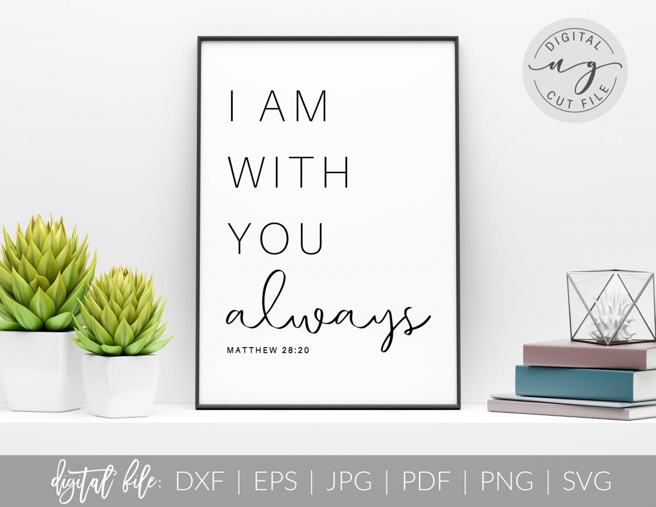 I Am With You Always | Bible Verse Quote | Svg, Dxf Cut File | Pdf Print File | Cricut Cameo Silhouette | Png Clipart | Instant Download.